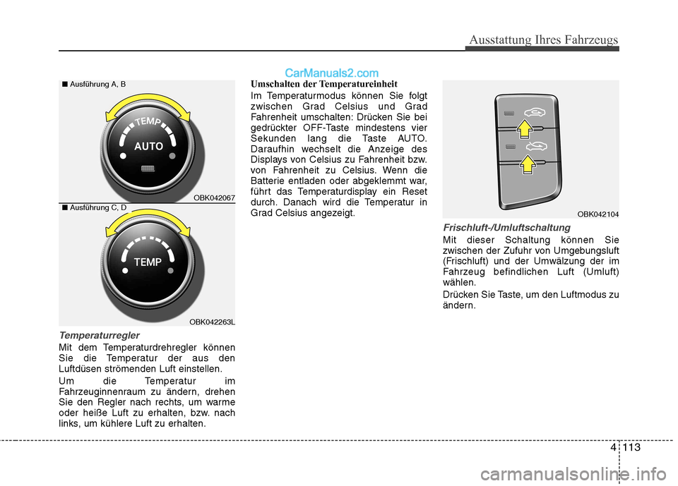 Hyundai Genesis Coupe 2013  Betriebsanleitung (in German) 4113
Ausstattung Ihres Fahrzeugs
Temperaturregler
Mit dem Temperaturdrehregler können 
Sie die Temperatur der aus denLuftdüsen strömenden Luft einstellen. 
Um die Temperatur im 
Fahrzeuginnenraum z