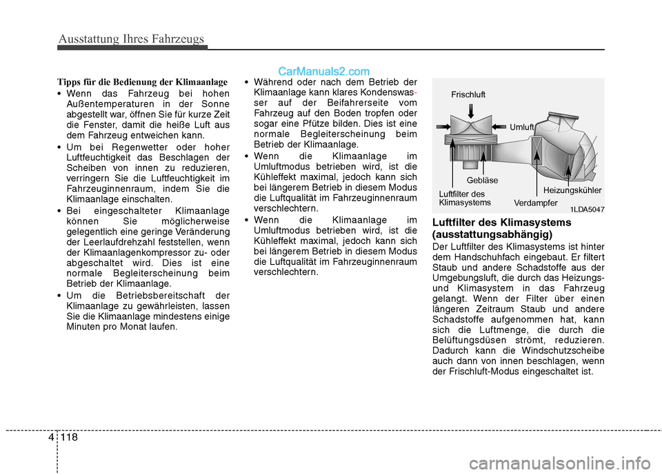 Hyundai Genesis Coupe 2013  Betriebsanleitung (in German) Ausstattung Ihres Fahrzeugs
118
4
Tipps für die Bedienung der Klimaanlage 
 Wenn das Fahrzeug bei hohen
Außentemperaturen in der Sonne 
abgestellt war, öffnen Sie für kurze Zeit
die Fenster, damit