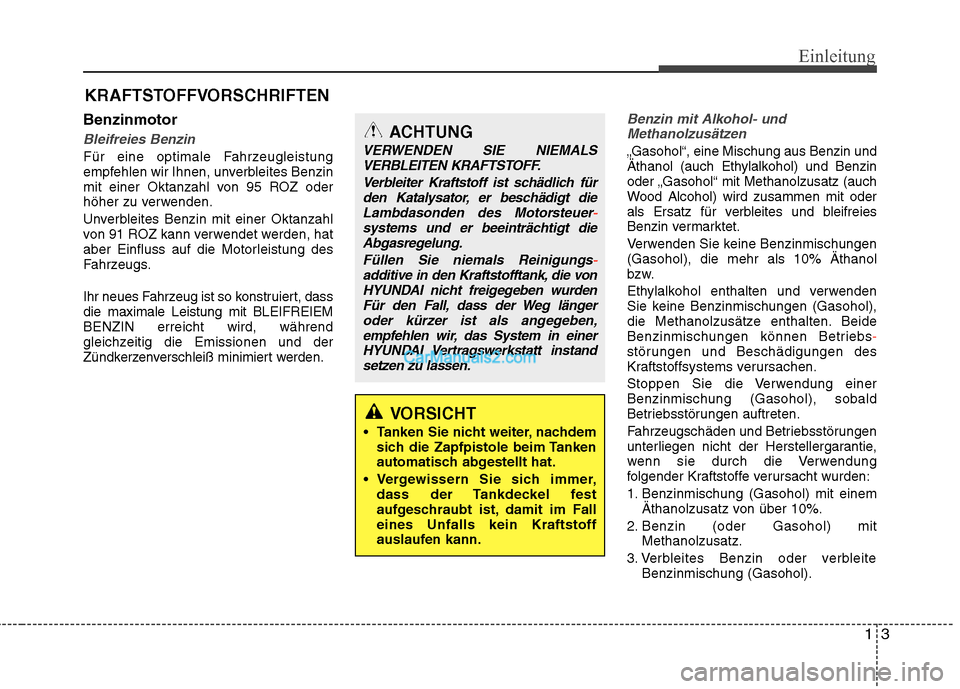Hyundai Genesis Coupe 2013  Betriebsanleitung (in German) 13
Einleitung
Benzinmotor
Bleifreies Benzin
Für eine optimale Fahrzeugleistung 
empfehlen wir Ihnen, unverbleites Benzin
mit einer Oktanzahl von 95 ROZ oder
höher zu verwenden. 
Unverbleites Benzin 
