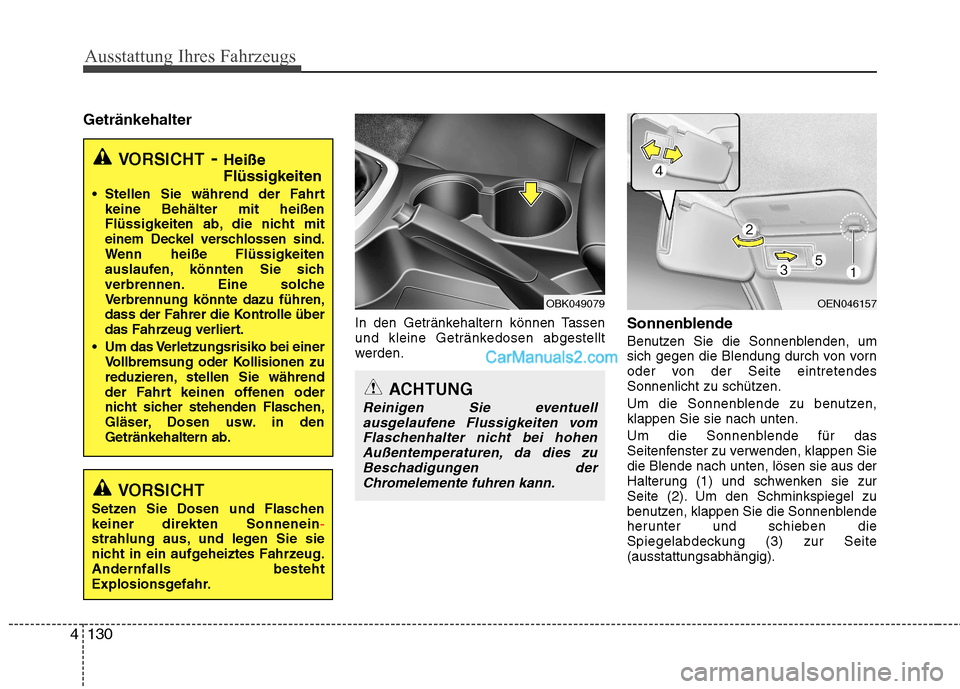Hyundai Genesis Coupe 2013  Betriebsanleitung (in German) Ausstattung Ihres Fahrzeugs
130
4
Getränkehalter
In den Getränkehaltern können Tassen 
und kleine Getränkedosen abgestellt
werden.Sonnenblende 
Benutzen Sie die Sonnenblenden, um 
sich gegen die B