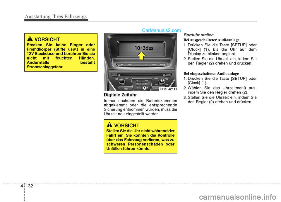 Hyundai Genesis Coupe 2013  Betriebsanleitung (in German) Ausstattung Ihres Fahrzeugs
132
4
Digitale Zeituhr 
Immer nachdem die Batterieklemmen abgeklemmt oder die entsprechende
Sicherung entnommen wurden, muss die
Uhrzeit neu eingestellt werden.
Borduhr ste
