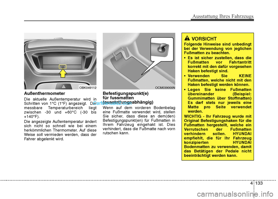 Hyundai Genesis Coupe 2013  Betriebsanleitung (in German) 4133
Ausstattung Ihres Fahrzeugs
Außenthermometer 
Die aktuelle Außentemperatur wird in 
Schritten von 1°C (1°F) angezeigt. Der
messbare Temperaturbereich liegtzwischen -30 und +60°C (-30 bis+140