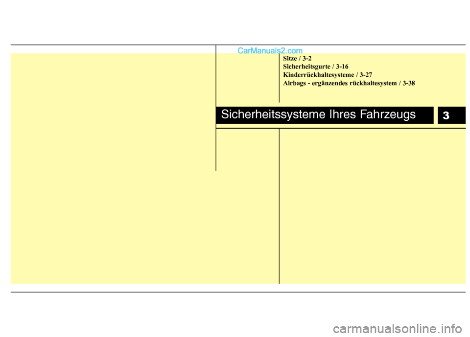 Hyundai Genesis Coupe 2013  Betriebsanleitung (in German) 3
Sitze / 3-2 Sicherheitsgurte / 3-16Kinderrückhaltesysteme / 3-27Airbags - ergänzendes rückhaltesystem / 3-38
Sicherheitssysteme Ihres Fahrzeugs  