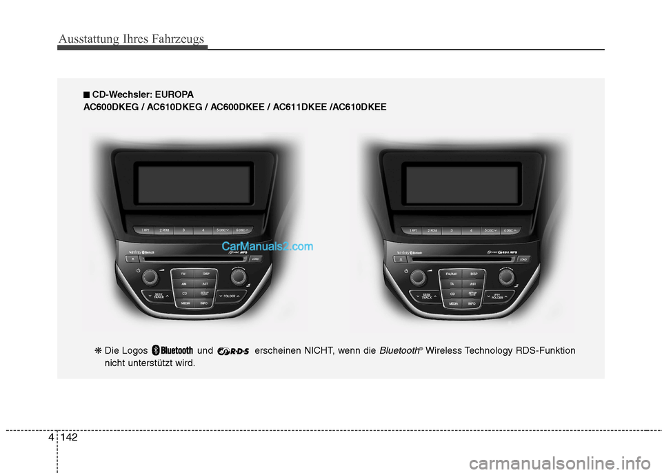 Hyundai Genesis Coupe 2013  Betriebsanleitung (in German) Ausstattung Ihres Fahrzeugs
142
4
■■   
CD-Wechsler: EUROPA  
AC600DKEG / AC610DKEG / AC600DKEE / AC611DKEE /AC610DKEE
❋  Die Logos  und  erscheinen NICHT, wenn die Bluetooth®
Wireless Technolo
