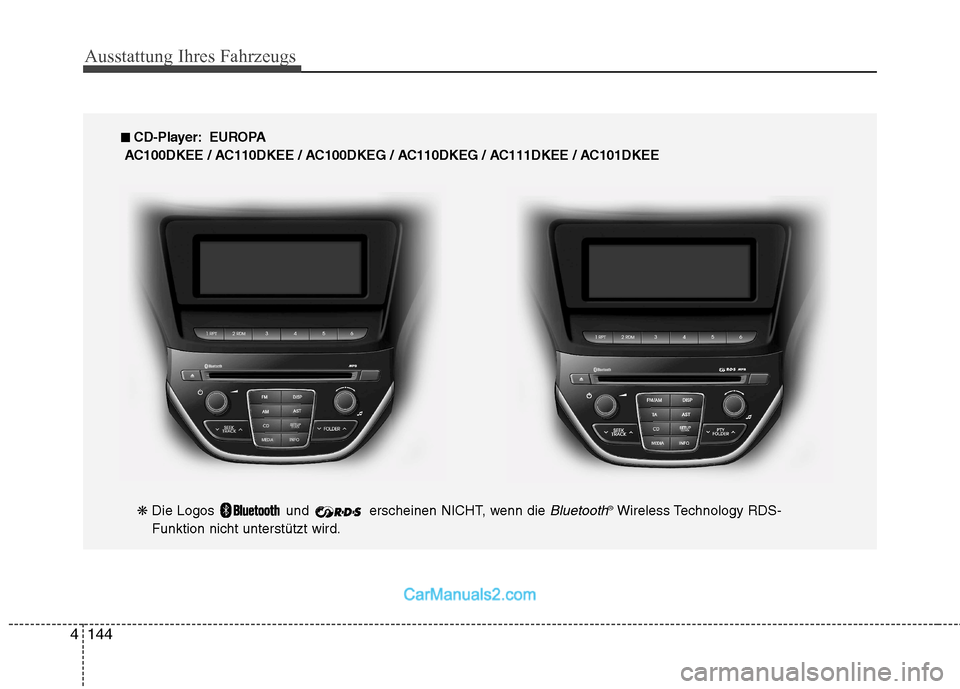 Hyundai Genesis Coupe 2013  Betriebsanleitung (in German) Ausstattung Ihres Fahrzeugs
144
4
■■   
CD-Player: EUROPA
AC100DKEE / AC110DKEE / AC100DKEG / AC110DKEG / AC111DKEE / AC101DKEE 
❋  Die Logos  und  erscheinen NICHT, wenn die Bluetooth®
Wireles