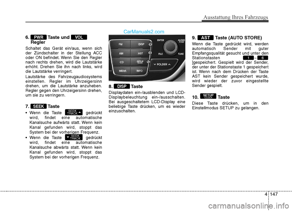 Hyundai Genesis Coupe 2013  Betriebsanleitung (in German) 4147
Ausstattung Ihres Fahrzeugs
6. Taste und Regler
Schaltet das Gerät ein/aus, wenn sich 
der Zündschalter in der Stellung ACC
oder ON befindet. Wenn Sie den Regler
nach rechts drehen, wird die La