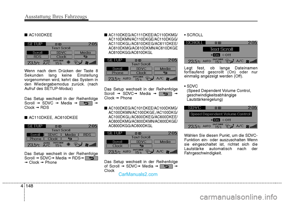 Hyundai Genesis Coupe 2013  Betriebsanleitung (in German) Ausstattung Ihres Fahrzeugs
148
4
■  AC100DKEE
Wenn nach dem Drücken der Taste 8 
Sekunden lang keine Einstellung
vorgenommen wird, kehrt das System in
den Wiedergabemodus zurück. (nach
Aufruf des