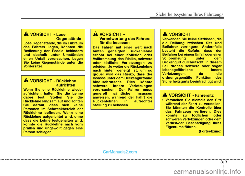 Hyundai Genesis Coupe 2013  Betriebsanleitung (in German) 33
Sicherheitssysteme Ihres Fahrzeugs
VORSICHT- Fahrersitz
 Versuchen Sie niemals den Sitz während der Fahrt zu verstellen. 
Sie könnten die Kontrolle über
das Fahrzeug verlieren. Dies
könnte zu t