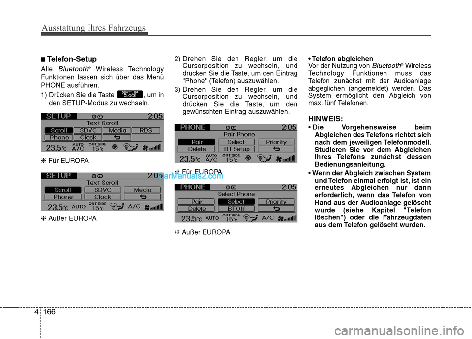Hyundai Genesis Coupe 2013  Betriebsanleitung (in German) Ausstattung Ihres Fahrzeugs
166
4
■ Telefon-Setup
Alle 
Bluetooth® Wireless Technology
Funktionen lassen sich über das Menü PHONE ausführen. 
1) Drücken Sie die Taste  , um in den SETUP-Modus z