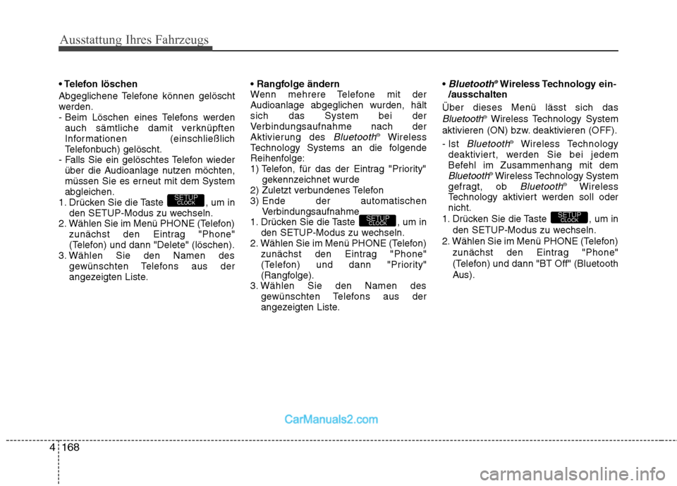 Hyundai Genesis Coupe 2013  Betriebsanleitung (in German) Ausstattung Ihres Fahrzeugs
168
4
 löschen 
Abgeglichene Telefone können gelöscht 
werden.
- Beim Löschen eines Telefons werden
auch sämtliche damit verknüpften
Informationen (einschließlich
Te