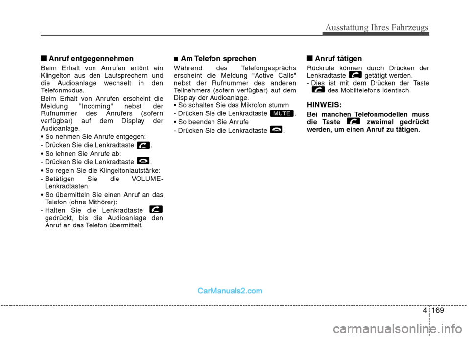 Hyundai Genesis Coupe 2013  Betriebsanleitung (in German) 4169
Ausstattung Ihres Fahrzeugs
■■Anruf entgegennehmen
Beim Erhalt von Anrufen ertönt ein 
Klingelton aus den Lautsprechern und
die Audioanlage wechselt in den
Telefonmodus. 
Beim Erhalt von Anr