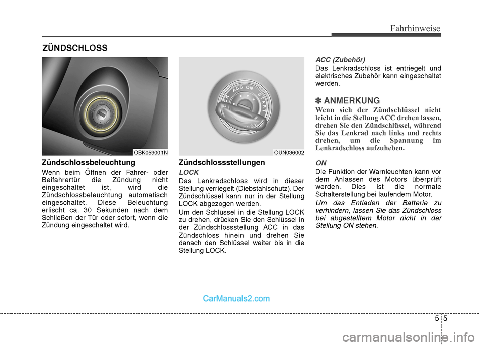 Hyundai Genesis Coupe 2013  Betriebsanleitung (in German) 55
Fahrhinweise
Zündschlossbeleuchtung 
Wenn beim Öffnen der Fahrer- oder 
Beifahrertür die Zündung nichteingeschaltet ist, wird dieZündschlossbeleuchtung automatisch
eingeschaltet. Diese Beleuch
