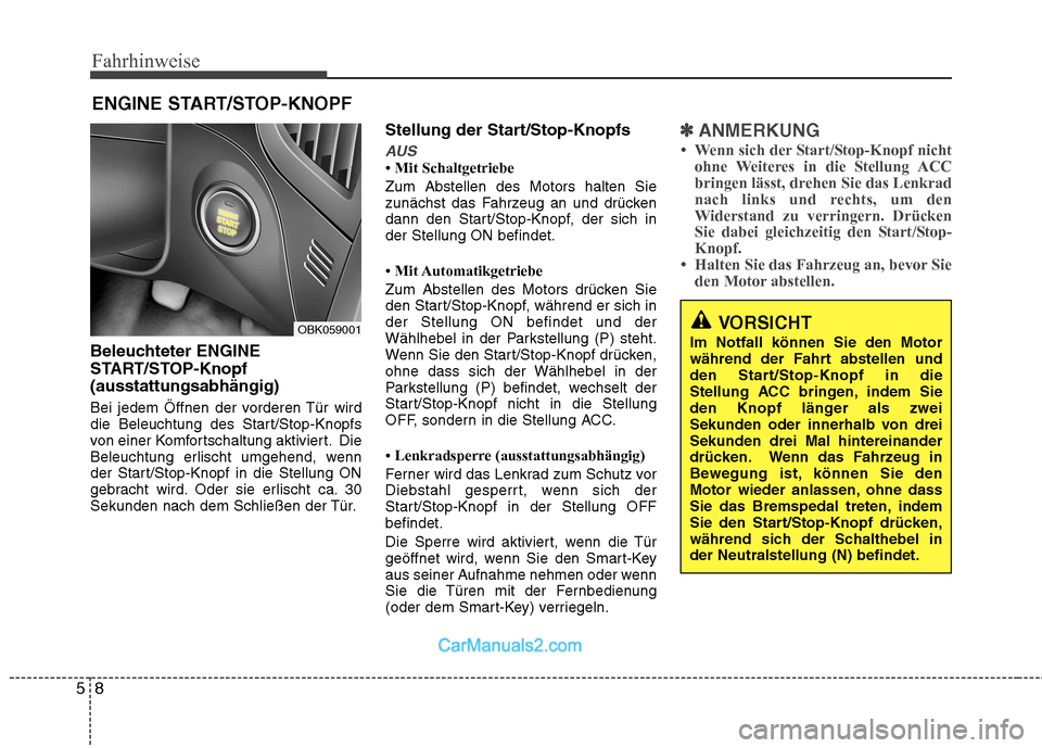 Hyundai Genesis Coupe 2013  Betriebsanleitung (in German) Fahrhinweise
8
5
Beleuchteter ENGINE 
START/STOP-Knopf(ausstattungsabhängig) 
Bei jedem Öffnen der vorderen Tür wird 
die Beleuchtung des Start/Stop-Knopfs
von einer Komfortschaltung aktiviert. Die