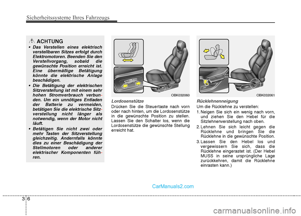 Hyundai Genesis Coupe 2013  Betriebsanleitung (in German) Sicherheitssysteme Ihres Fahrzeugs
6
3
Lordosenstütze
Drücken Sie die Steuertaste nach vorn 
oder nach hinten, um die Lordosenstütze
in die gewünschte Position zu stellen.
Lassen Sie den Schalter 
