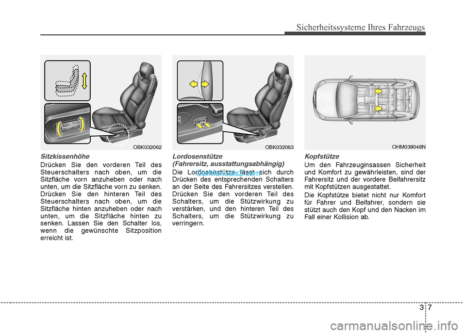 Hyundai Genesis Coupe 2013 Betriebsanleitung (in German) 37
Sicherheitssysteme Ihres Fahrzeugs
Sitzkissenhöhe
Drücken Sie den vorderen Teil des Steuerschalters nach oben, um die
Sitzfläche vorn anzuheben oder nach
unten, um die Sitzfläche vorn zu senke Hyundai Genesis Coupe 2013 Betriebsanleitung (in German) 37
Sicherheitssysteme Ihres Fahrzeugs
Sitzkissenhöhe
Drücken Sie den vorderen Teil des Steuerschalters nach oben, um die
Sitzfläche vorn anzuheben oder nach
unten, um die Sitzfläche vorn zu senke