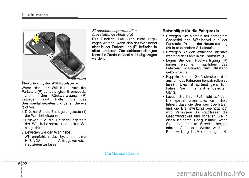 Hyundai Genesis Coupe 2013  Betriebsanleitung (in German) Fahrhinweise
22
5
Überbrückung der Wählhebelsperre 
Wenn sich der Wählhebel von der 
Parkstufe (P) bei betätigtem Bremspedal
nicht in den Rückwärtsgang (R)
bewegen lässt, halten Sie dasBremspe