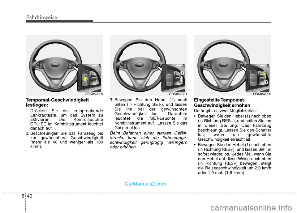 Hyundai Genesis Coupe 2013 Betriebsanleitung (in German) Fahrhinweise
40
5
Tempomat-Geschwindigkeit
festlegen:
1. Drücken Sie die entsprechende
Lenkradtaste, um das System zu
aktivieren. Die Kontrollleuchte
CRUISE im Kombiinstrument leuchtet
danach auf. Hyundai Genesis Coupe 2013 Betriebsanleitung (in German) Fahrhinweise
40
5
Tempomat-Geschwindigkeit
festlegen:
1. Drücken Sie die entsprechende
Lenkradtaste, um das System zu
aktivieren. Die Kontrollleuchte
CRUISE im Kombiinstrument leuchtet
danach auf.