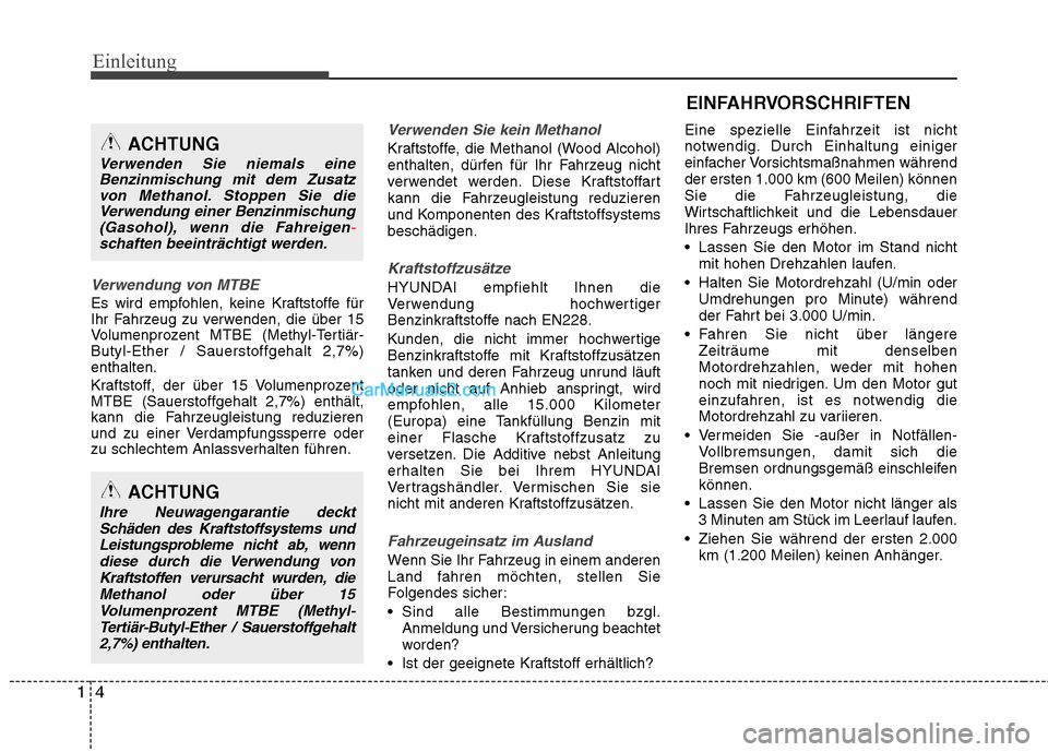 Hyundai Genesis Coupe 2013  Betriebsanleitung (in German) Einleitung
4
1
Verwendung von MTBE
Es wird empfohlen, keine Kraftstoffe für 
Ihr Fahrzeug zu verwenden, die über 15
Volumenprozent MTBE (Methyl-Tertiär-Butyl-Ether / Sauerstoffgehalt 2,7%)enthalten