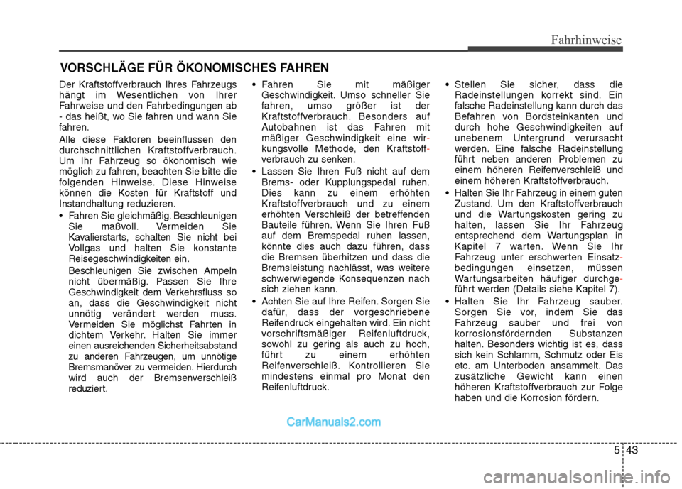 Hyundai Genesis Coupe 2013 Betriebsanleitung (in German) 543
Fahrhinweise
Der Kraftstoffverbrauch Ihres Fahrzeugs
hängt im Wesentlichen von Ihrer
Fahrweise und den Fahrbedingungen ab
- das heißt, wo Sie fahren und wann Sie
fahren.
Alle diese Faktoren be Hyundai Genesis Coupe 2013 Betriebsanleitung (in German) 543
Fahrhinweise
Der Kraftstoffverbrauch Ihres Fahrzeugs
hängt im Wesentlichen von Ihrer
Fahrweise und den Fahrbedingungen ab
- das heißt, wo Sie fahren und wann Sie
fahren.
Alle diese Faktoren be