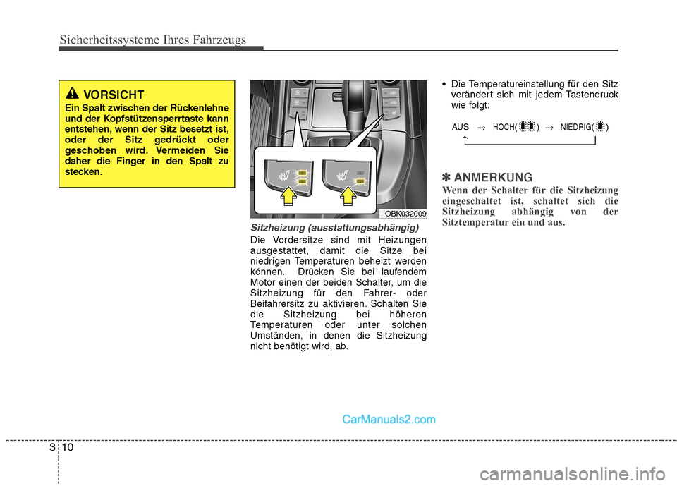 Hyundai Genesis Coupe 2013  Betriebsanleitung (in German) Sicherheitssysteme Ihres Fahrzeugs
10
3
Sitzheizung (ausstattungsabhängig)
Die Vordersitze sind mit Heizungen 
ausgestattet, damit die Sitze bei
niedrigen Temperaturen beheizt werden
können. Drücke