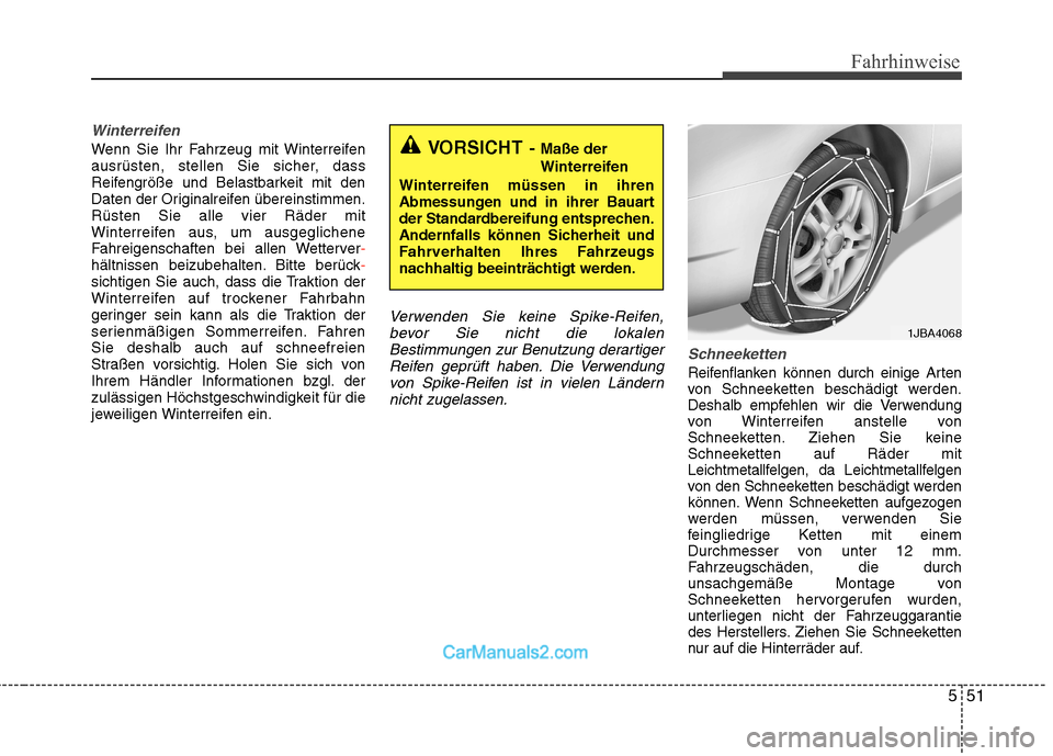 Hyundai Genesis Coupe 2013  Betriebsanleitung (in German) 551
Fahrhinweise
Winterreifen
Wenn Sie Ihr Fahrzeug mit Winterreifen 
ausrüsten, stellen Sie sicher, dass
Reifengröße und Belastbarkeit mit den
Daten der Originalreifen übereinstimmen.Rüsten Sie 