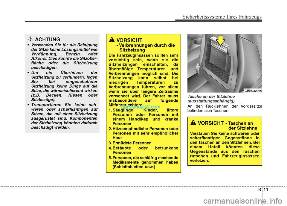 Hyundai Genesis Coupe 2013  Betriebsanleitung (in German) 311
Sicherheitssysteme Ihres Fahrzeugs
Tasche an der Sitzlehne(ausstattungsabhängig)
An den Rücklehnen der Vordersitze 
befinden sich Taschen.
ACHTUNG
 Verwenden Sie für die Reinigung der Sitze kei
