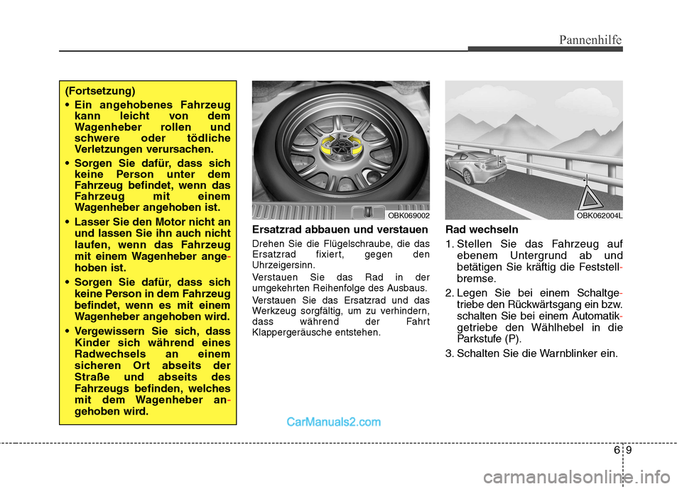 Hyundai Genesis Coupe 2013 Betriebsanleitung (in German) 69
Pannenhilfe
Ersatzrad abbauen und verstauen
Drehen Sie die Flügelschraube, die das
Ersatzrad fixiert, gegen den
Uhrzeigersinn.
Verstauen Sie das Rad in der
umgekehrten Reihenfolge des Ausbaus. Hyundai Genesis Coupe 2013 Betriebsanleitung (in German) 69
Pannenhilfe
Ersatzrad abbauen und verstauen
Drehen Sie die Flügelschraube, die das
Ersatzrad fixiert, gegen den
Uhrzeigersinn.
Verstauen Sie das Rad in der
umgekehrten Reihenfolge des Ausbaus.