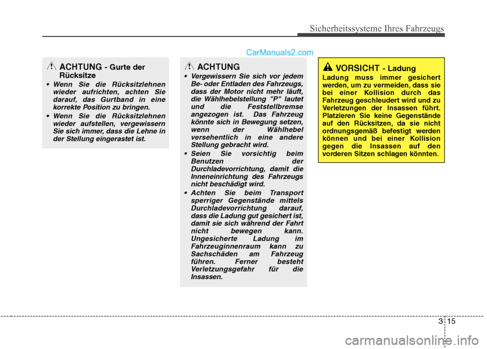 Hyundai Genesis Coupe 2013  Betriebsanleitung (in German) 315
Sicherheitssysteme Ihres Fahrzeugs
VORSICHT- Ladung
Ladung muss immer gesichert 
werden, um zu vermeiden, dass sie
bei einer Kollision durch das
Fahrzeug geschleudert wird und zu
Verletzungen der 