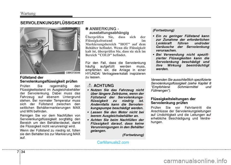 Hyundai Genesis Coupe 2013 Betriebsanleitung (in German) Wartung
34
7
SERVOLENKUNGSFLÜSSIGKEIT
Füllstand der
Servolenkungsflüssigkeit prüfen
Prüfen Sie regelmäßig den
Flüssigkeitsstand im Ausgleichsbehälter
der Servolenkung. Dabei muss das
Fah Hyundai Genesis Coupe 2013 Betriebsanleitung (in German) Wartung
34
7
SERVOLENKUNGSFLÜSSIGKEIT
Füllstand der
Servolenkungsflüssigkeit prüfen
Prüfen Sie regelmäßig den
Flüssigkeitsstand im Ausgleichsbehälter
der Servolenkung. Dabei muss das
Fah