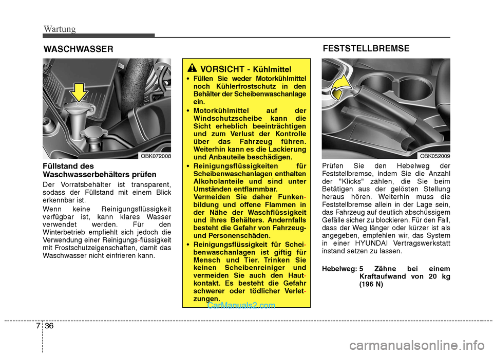 Hyundai Genesis Coupe 2013 Betriebsanleitung (in German) Wartung
36
7
WASCHWASSER
Füllstand des
Waschwasserbehälters prüfen
Der Vorratsbehälter ist transparent,
sodass der Füllstand mit einem Blick
erkennbar ist.
Wenn keine Reinigungsflüssigkeit Hyundai Genesis Coupe 2013 Betriebsanleitung (in German) Wartung
36
7
WASCHWASSER
Füllstand des
Waschwasserbehälters prüfen
Der Vorratsbehälter ist transparent,
sodass der Füllstand mit einem Blick
erkennbar ist.
Wenn keine Reinigungsflüssigkeit
