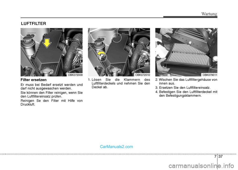 Hyundai Genesis Coupe 2013 Betriebsanleitung (in German) 737
Wartung
LUFTFILTER
Filter ersetzen
Er muss bei Bedarf ersetzt werden und
darf nicht ausgewaschen werden.
Sie können den Filter reinigen, wenn Sie
den Luftfiltereinsatz prüfen.
Reinigen Se Hyundai Genesis Coupe 2013 Betriebsanleitung (in German) 737
Wartung
LUFTFILTER
Filter ersetzen
Er muss bei Bedarf ersetzt werden und
darf nicht ausgewaschen werden.
Sie können den Filter reinigen, wenn Sie
den Luftfiltereinsatz prüfen.
Reinigen Se