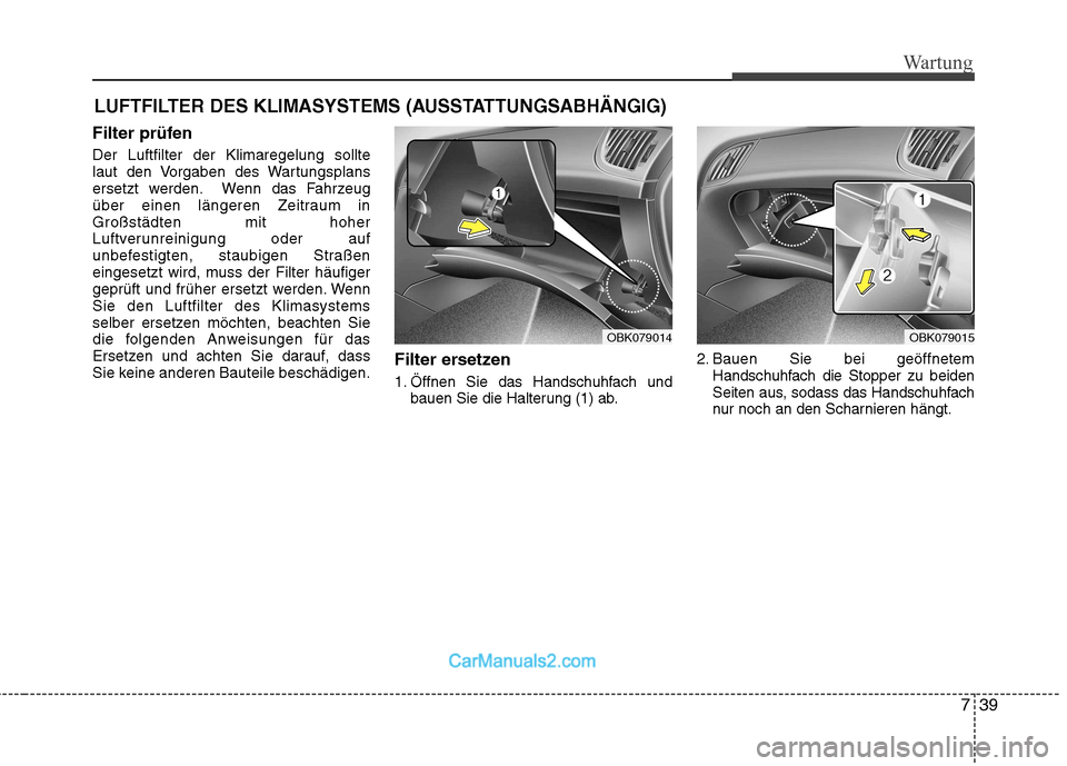 Hyundai Genesis Coupe 2013 Betriebsanleitung (in German) 739
Wartung
LUFTFILTER DES KLIMASYSTEMS (AUSSTATTUNGSABHÄNGIG)
Filter prüfen Der Luftfilter der Klimaregelung sollte
laut den Vorgaben des Wartungsplans
ersetzt werden. Wenn das Fahrzeug
über eine Hyundai Genesis Coupe 2013 Betriebsanleitung (in German) 739
Wartung
LUFTFILTER DES KLIMASYSTEMS (AUSSTATTUNGSABHÄNGIG)
Filter prüfen Der Luftfilter der Klimaregelung sollte
laut den Vorgaben des Wartungsplans
ersetzt werden. Wenn das Fahrzeug
über eine