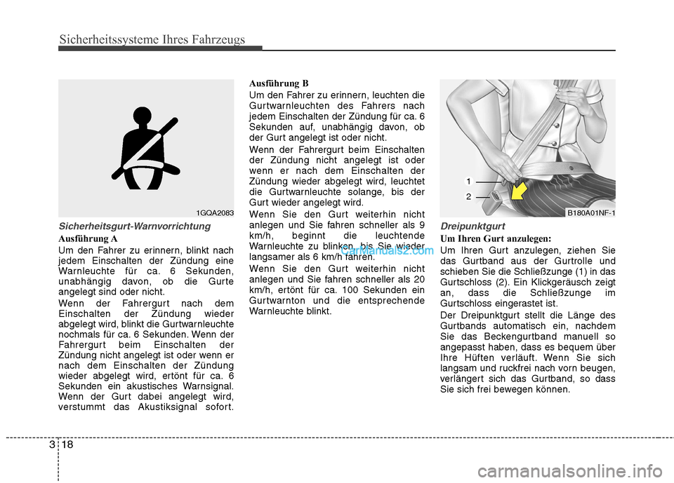 Hyundai Genesis Coupe 2013  Betriebsanleitung (in German) Sicherheitssysteme Ihres Fahrzeugs
18
3
Sicherheitsgurt-Warnvorrichtung
Ausführung A 
Um den Fahrer zu erinnern, blinkt nach jedem Einschalten der Zündung eine
Warnleuchte für ca. 6 Sekunden,
unabh