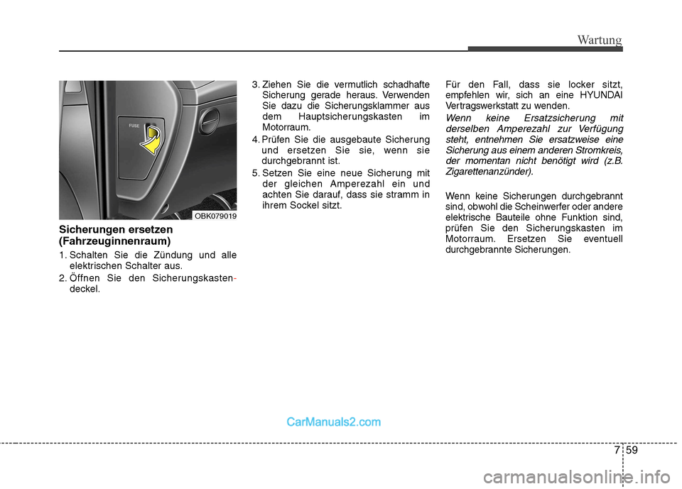 Hyundai Genesis Coupe 2013 Betriebsanleitung (in German) 759
Wartung
Sicherungen ersetzen
(Fahrzeuginnenraum)
1. Schalten Sie die Zündung und alleelektrischen Schalter aus.
2. Öffnen Sie den Sicherungskasten
-deckel. 3. Ziehen Sie die vermutlich schadha Hyundai Genesis Coupe 2013 Betriebsanleitung (in German) 759
Wartung
Sicherungen ersetzen
(Fahrzeuginnenraum)
1. Schalten Sie die Zündung und alleelektrischen Schalter aus.
2. Öffnen Sie den Sicherungskasten
-deckel. 3. Ziehen Sie die vermutlich schadha