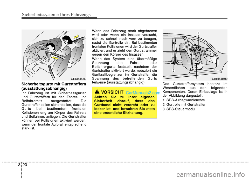 Hyundai Genesis Coupe 2013  Betriebsanleitung (in German) Sicherheitssysteme Ihres Fahrzeugs
20
3
Sicherheitsgurte mit Gurtstraffern (ausstattungsabhängig) 
Ihr Fahrzeug ist mit Sicherheitsgurten 
und Gurtstraffern für den Fahrer- und
Beifahrersitz ausgest