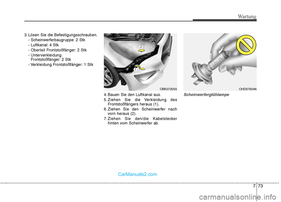 Hyundai Genesis Coupe 2013 Betriebsanleitung (in German) 773
Wartung
3. Lösen Sie die Befestigungsschrauben.- Scheinwerferbaugruppe: 2 Stk
- Luftkanal: 4 Stk
- Oberteil Frontstoßfänger: 2 Stk
- Unterverkleidung Frontstoßfänger: 2 Stk
- Verkleidung Fro Hyundai Genesis Coupe 2013 Betriebsanleitung (in German) 773
Wartung
3. Lösen Sie die Befestigungsschrauben.- Scheinwerferbaugruppe: 2 Stk
- Luftkanal: 4 Stk
- Oberteil Frontstoßfänger: 2 Stk
- Unterverkleidung Frontstoßfänger: 2 Stk
- Verkleidung Fro