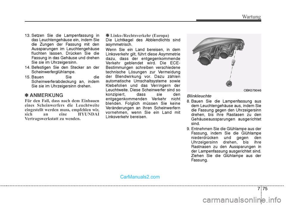 Hyundai Genesis Coupe 2013 Betriebsanleitung (in German) 775
Wartung
13. Setzen Sie die Lampenfassung indas Leuchtengehäuse ein, indem Sie
die Zungen der Fassung mit den
Aussparungen im Leuchtengehäuse
fluchten lassen. Drücken Sie die
Fassung in das Geh Hyundai Genesis Coupe 2013 Betriebsanleitung (in German) 775
Wartung
13. Setzen Sie die Lampenfassung indas Leuchtengehäuse ein, indem Sie
die Zungen der Fassung mit den
Aussparungen im Leuchtengehäuse
fluchten lassen. Drücken Sie die
Fassung in das Geh