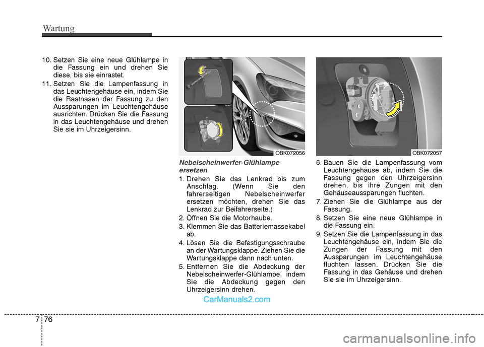 Hyundai Genesis Coupe 2013 Betriebsanleitung (in German) Wartung
76
7
10. Setzen Sie eine neue Glühlampe in
die Fassung ein und drehen Sie
diese, bis sie einrastet.
11. Setzen Sie die Lampenfassung in das Leuchtengehäuse ein, indem Sie
die Rastnasen der Hyundai Genesis Coupe 2013 Betriebsanleitung (in German) Wartung
76
7
10. Setzen Sie eine neue Glühlampe in
die Fassung ein und drehen Sie
diese, bis sie einrastet.
11. Setzen Sie die Lampenfassung in das Leuchtengehäuse ein, indem Sie
die Rastnasen der