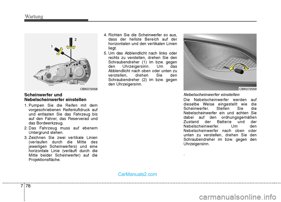 Hyundai Genesis Coupe 2013 Betriebsanleitung (in German) Wartung
78
7
Scheinwerfer und
Nebelscheinwerfer einstellen
1. Pumpen Sie die Reifen mit dem
vorgeschriebenen Reifenluftdruck auf
und entlasten Sie das Fahrzeug bis
auf den Fahrer, das Reserverad un Hyundai Genesis Coupe 2013 Betriebsanleitung (in German) Wartung
78
7
Scheinwerfer und
Nebelscheinwerfer einstellen
1. Pumpen Sie die Reifen mit dem
vorgeschriebenen Reifenluftdruck auf
und entlasten Sie das Fahrzeug bis
auf den Fahrer, das Reserverad un