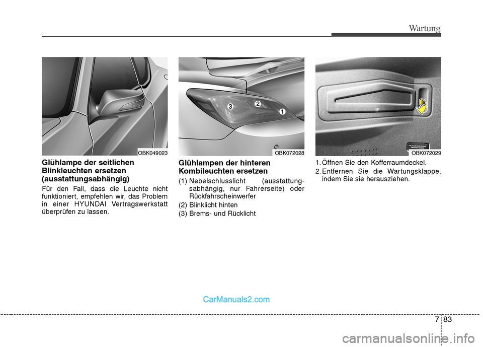 Hyundai Genesis Coupe 2013 Betriebsanleitung (in German) 783
Wartung
Glühlampe der seitlichen
Blinkleuchten ersetzen(ausstattungsabhängig)
Für den Fall, dass die Leuchte nicht
funktioniert, empfehlen wir, das Problem
in einer HYUNDAI Vertragswerkstat Hyundai Genesis Coupe 2013 Betriebsanleitung (in German) 783
Wartung
Glühlampe der seitlichen
Blinkleuchten ersetzen(ausstattungsabhängig)
Für den Fall, dass die Leuchte nicht
funktioniert, empfehlen wir, das Problem
in einer HYUNDAI Vertragswerkstat