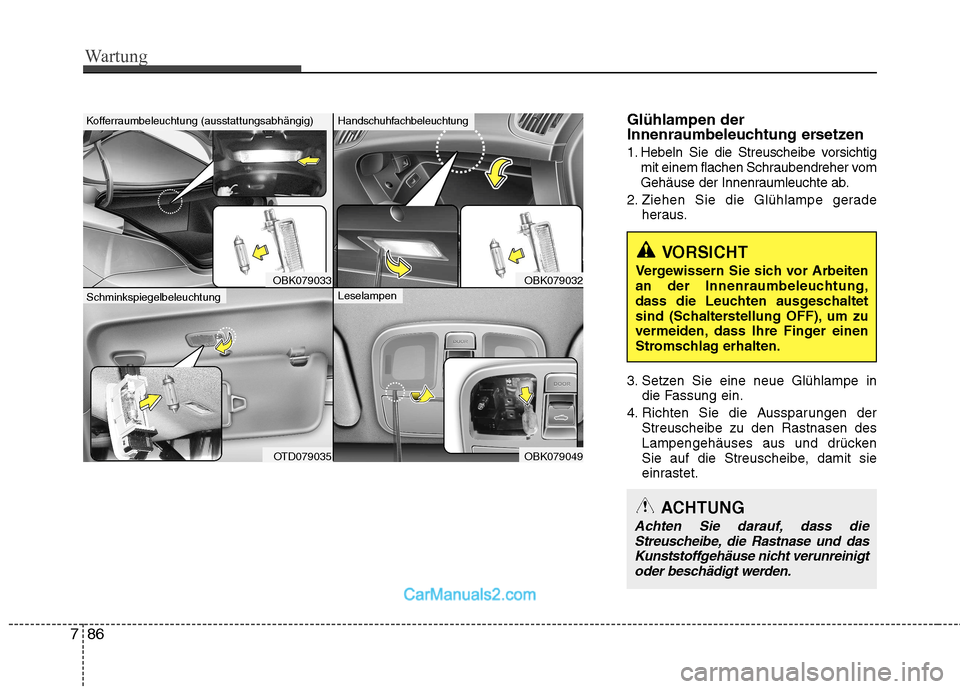 Hyundai Genesis Coupe 2013 Betriebsanleitung (in German) Wartung
86
7
Glühlampen der
Innenraumbeleuchtung ersetzen
1. Hebeln Sie die Streuscheibe vorsichtig
mit einem flachen Schraubendreher vom
Gehäuse der Innenraumleuchte ab.
2. Ziehen Sie die Glühl Hyundai Genesis Coupe 2013 Betriebsanleitung (in German) Wartung
86
7
Glühlampen der
Innenraumbeleuchtung ersetzen
1. Hebeln Sie die Streuscheibe vorsichtig
mit einem flachen Schraubendreher vom
Gehäuse der Innenraumleuchte ab.
2. Ziehen Sie die Glühl