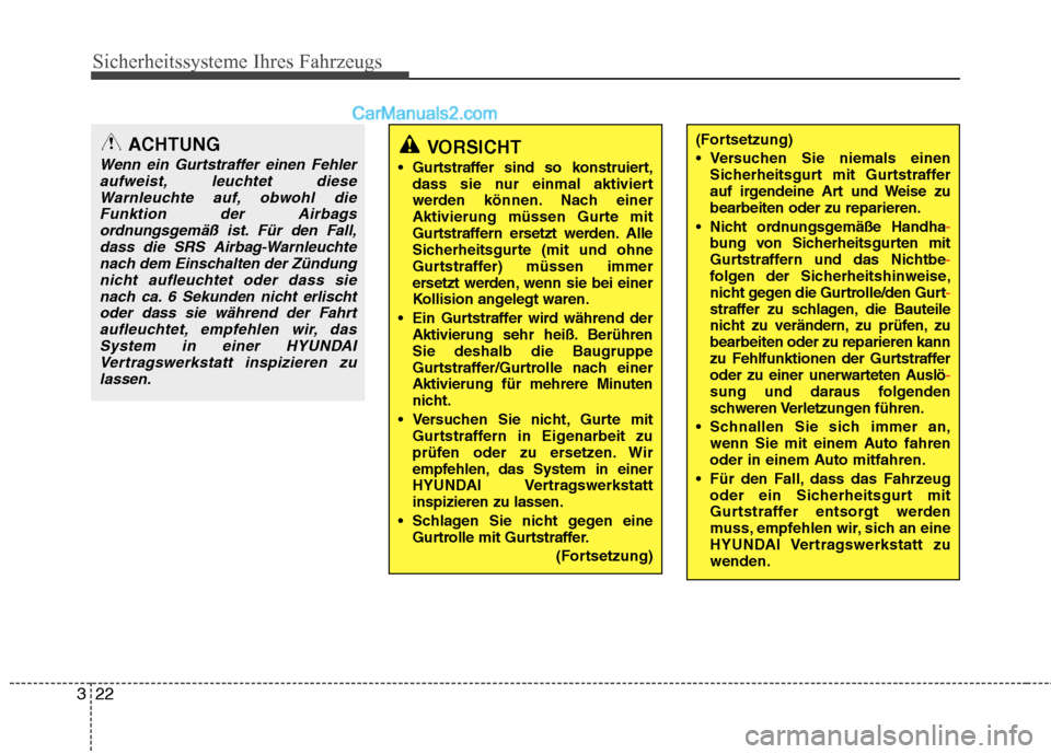 Hyundai Genesis Coupe 2013  Betriebsanleitung (in German) Sicherheitssysteme Ihres Fahrzeugs
22
3
ACHTUNG
Wenn ein Gurtstraffer einen Fehler
aufweist, leuchtet diese
Warnleuchte auf, obwohl dieFunktion der Airbagsordnungsgemäß ist. Für den Fall, dass die 