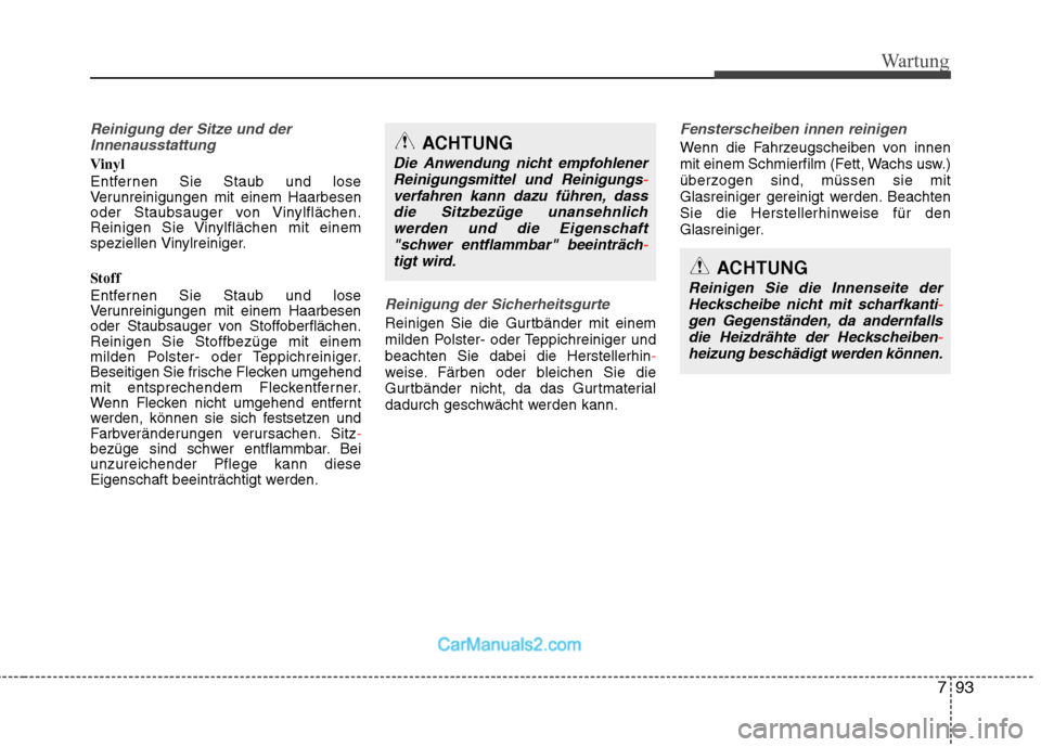 Hyundai Genesis Coupe 2013  Betriebsanleitung (in German) 793
Wartung
Reinigung der Sitze und derInnenausstattung 
Vinyl  
Entfernen Sie Staub und lose 
Verunreinigungen mit einem Haarbesen
oder Staubsauger von Vinylflächen.
Reinigen Sie Vinylflächen mit e