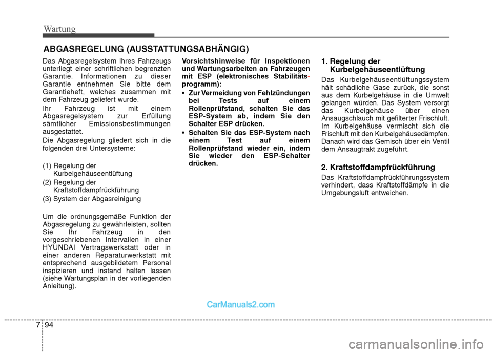 Hyundai Genesis Coupe 2013 Betriebsanleitung (in German) Wartung
94
7
ABGASREGELUNG (AUSSTATTUNGSABHÄNGIG)
Das Abgasregelsystem Ihres Fahrzeugs
unterliegt einer schriftlichen begrenzten
Garantie. Informationen zu dieser
Garantie entnehmen Sie bitte dem
Ga Hyundai Genesis Coupe 2013 Betriebsanleitung (in German) Wartung
94
7
ABGASREGELUNG (AUSSTATTUNGSABHÄNGIG)
Das Abgasregelsystem Ihres Fahrzeugs
unterliegt einer schriftlichen begrenzten
Garantie. Informationen zu dieser
Garantie entnehmen Sie bitte dem
Ga