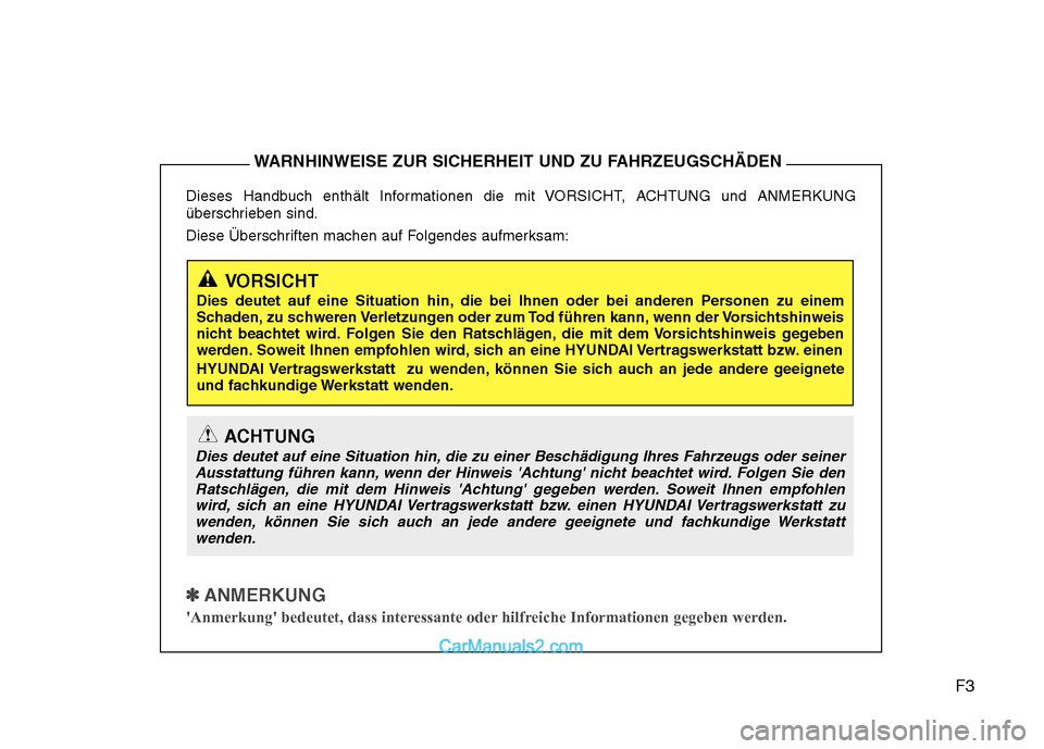 Hyundai Genesis Coupe 2013 Betriebsanleitung (in German) F3
Dieses Handbuch enthält Informationen die mit VORSICHT, ACHTUNG und ANMERKUNG
überschrieben sind.
Diese Überschriften machen auf Folgendes aufmerksam:
✽✽
ANMERKUNG
Anmerkung bedeutet, Hyundai Genesis Coupe 2013 Betriebsanleitung (in German) F3
Dieses Handbuch enthält Informationen die mit VORSICHT, ACHTUNG und ANMERKUNG
überschrieben sind.
Diese Überschriften machen auf Folgendes aufmerksam:
✽✽
ANMERKUNG
Anmerkung bedeutet,