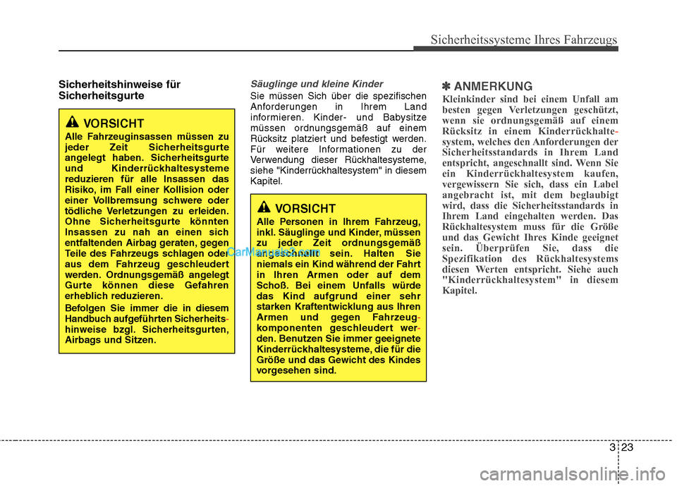 Hyundai Genesis Coupe 2013  Betriebsanleitung (in German) 323
Sicherheitssysteme Ihres Fahrzeugs
Sicherheitshinweise für 
SicherheitsgurteSäuglinge und kleine Kinder
Sie müssen Sich über die spezifischen 
Anforderungen in Ihrem Land
informieren. Kinder- 