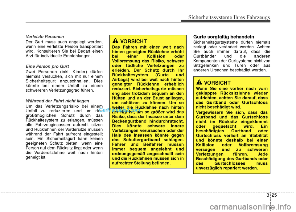 Hyundai Genesis Coupe 2013  Betriebsanleitung (in German) 325
Sicherheitssysteme Ihres Fahrzeugs
Verletzte Personen
Der Gurt muss auch angelegt werden, 
wenn eine verletzte Person transportiert
wird. Konsultieren Sie bei Bedarf einen
Arzt für individuelle E