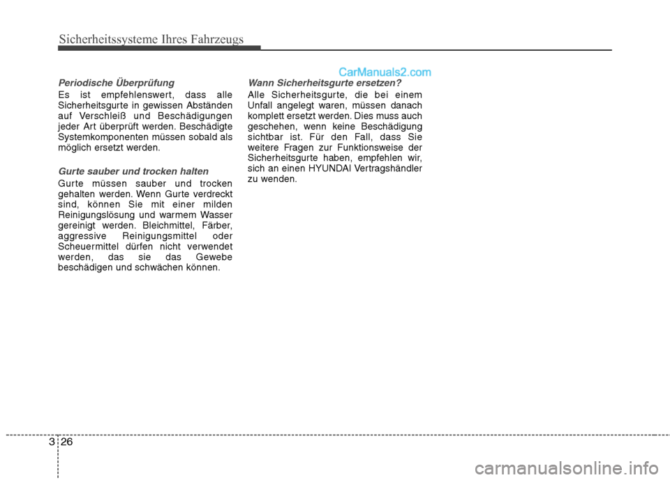 Hyundai Genesis Coupe 2013  Betriebsanleitung (in German) Sicherheitssysteme Ihres Fahrzeugs
26
3
Periodische Überprüfung
Es ist empfehlenswert, dass alle 
Sicherheitsgurte in gewissen Abständen
auf Verschleiß und Beschädigungen
jeder Art überprüft we