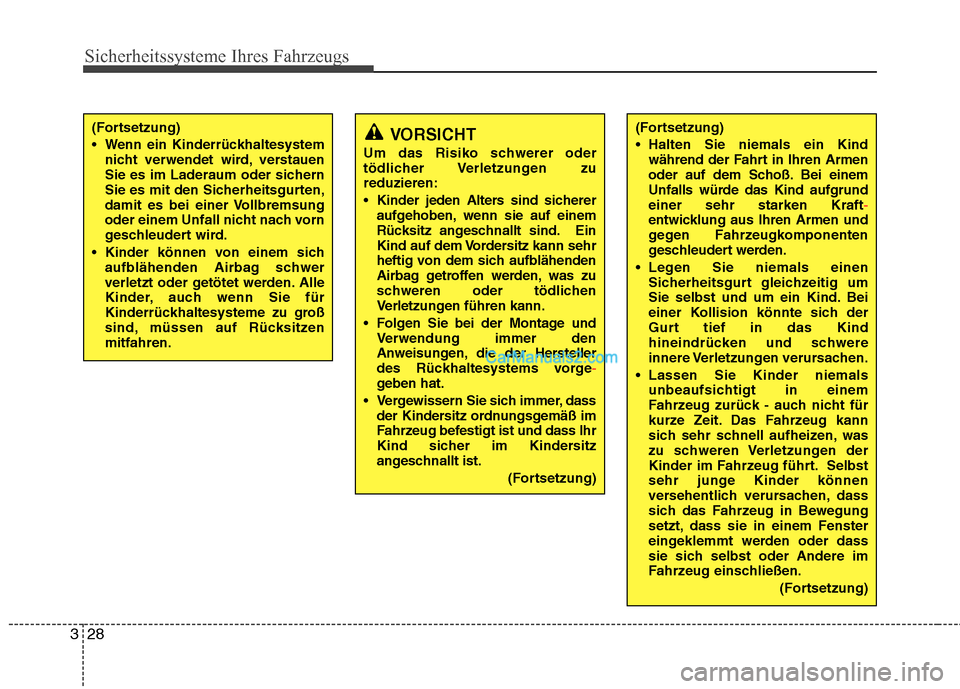 Hyundai Genesis Coupe 2013  Betriebsanleitung (in German) Sicherheitssysteme Ihres Fahrzeugs
28
3
(Fortsetzung) 
 Halten Sie niemals ein Kind
während der Fahrt in Ihren Armen 
oder auf dem Schoß. Bei einem
Unfalls würde das Kind aufgrundeiner sehr starken