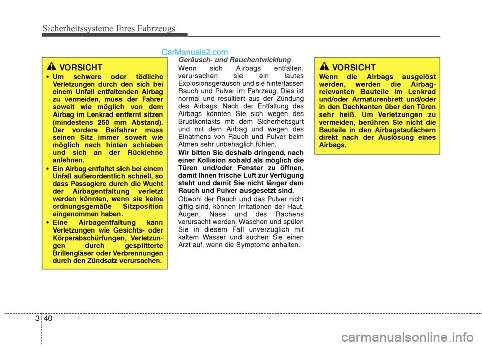 Hyundai Genesis Coupe 2013  Betriebsanleitung (in German) Sicherheitssysteme Ihres Fahrzeugs
40
3
Geräusch- und Rauchentwicklung
Wenn sich Airbags entfalten, 
verursachen sie ein lautes
Explosionsgeräusch und sie hinterlassen
Rauch und Pulver im Fahrzeug. 